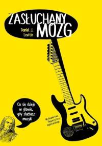Zasłuchany mózg. Co się dzieje w głowie, gdy słuchasz muzyki - Daniel J. Levitin