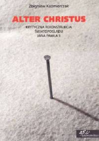 Alter Christus. Krytyczna rekonstrukcja światopoglądu Jana Pawła II - Zbigniew Kaźmierczak