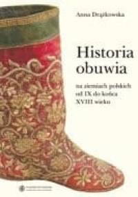 Historia obuwia na ziemiach polskich od IX do końca XVIII wieku - Anna Drążkowska