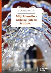 Mój Adamito - widzisz, jak to trudne... - Juliusz Słowacki