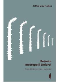 Pejzaże metropolii śmierci. Rozmyślania o pamięci i wyobraźni - Otto Dov Kulka