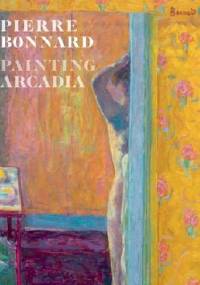 Pierre Bonnard. Painting Arcadia.