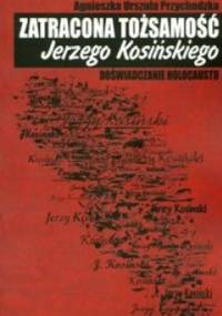 Zatracona tożsamość Jerzego Kosińskiego. Doświadczenie holocaustu - Agnieszka Przychodzka