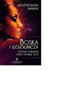 Boska i wojownicza. Zostań kobietą jaką chcesz być. - HeatherAsh Amara