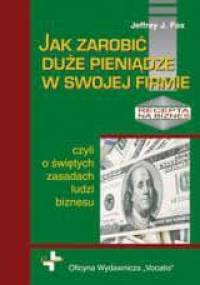 Jak zarobić duże pieniądze w swojej firmie - Jeffrey J. Fox