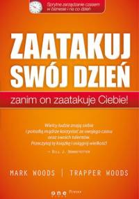 Zaatakuj swój dzień, zanim on zaatakuje Ciebie! Sprytne zarządzanie czasem w biznesie i na co dzień - Mark Woods, Woods Trapper