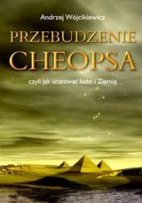 Przebudzenie Cheopsa czyli jak uratować ludzi i ziemię - Andrzej Wójcikiewicz