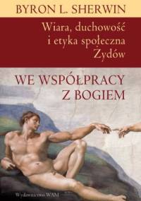 We współpracy z Bogiem. Wiara, duchowość i etyka społeczna Żydów - Byron L. Sherwin