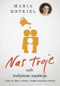 Nas troje, czyli rodzinne nastroje - Maria Rotkiel