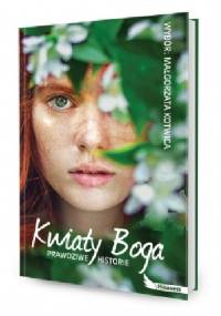 Kwiaty Boga. Prawdziwe historie - Małgorzata Kotwica