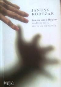 Sam na sam z Bogiem. Modlitwy tych, którzy się nie modlą - Janusz Korczak