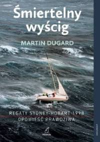 Śmiertelny wyścig. Regaty Sydney-Hobart 1998. Historia prawdziwa. - Martin Dugard