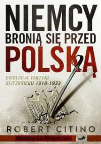 Niemcy bronią się przed Polską. Ewolucja taktyki Blitzkriegu 1918-1933 - Robert Citino