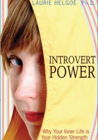 Introvert Power: Why Your Inner Life Is Your Hidden Strength - Laurie Helgoe