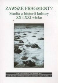 Zawsze fragment? Studia z historii kultury XX i XXI wieku - Małgorzata Kitowska-Łysiak