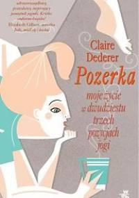 Pozerka. Moje życie w dwudziestu trzech pozycjach jogi - Claire Dederer