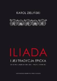 "Iliada" i jej tradycja epicka. Studium z zakresu greckiej tradycji oralnej - Karol Zieliński