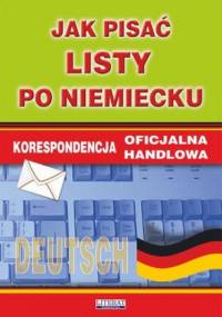 Jak pisać listy po niemiecku. Korespondencja oficjalna. Korespondencja handlowa - Monika Smaza