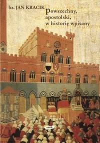 Powszechny, apostolski, w historię wpisany. Z wędrówek po kościelnej przeszłości - Jan Kracik