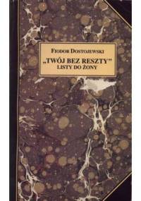 "Twój bez reszty". Listy do żony - Fiodor Dostojewski