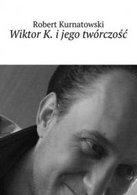 Wiktor K. i jego twórczość - Kurnatowski Robert