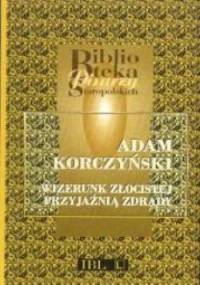 Wizerunek złocistej przyjaźnią zdrady - Adam Korczyński