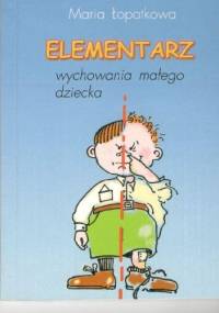Elementarz wychowania małego dziecka - Maria Łopatkowa