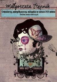 Outsiderzy, mistyfikatorzy, eskapiści w sztuce XX wieku. Studium postaw twórczych - Małgorzata Stępnik