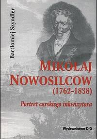 Mikołaj Nowosilcow (1762-1838). Portret carskiego inkwizytora - Bartłomiej Szyndler