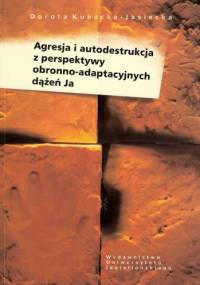 Agresja i autodestrukcja z perspektywy obronno-adaptacyjnych dążeń Ja - Dorota Kubacka - Jasiecka