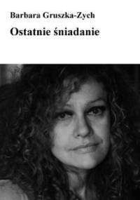 Ostatnie śniadanie - Barbara Gruszka-Zych