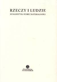 Rzeczy i ludzie. Humanistyka wobec materialności - Jacek Kowalewski, Wojciech Piasek