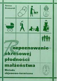 Rozpoznawanie okresowej płodności małżeństwa. Metoda objawowo - termiczna - Teresa Kramarek