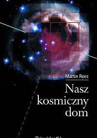 Nasz kosmiczny dom - Martin Rees