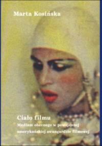 Ciało filmu. Medium obecnego w powojennej amerykańskiej awangardzie filmowej - Marta Kosińska