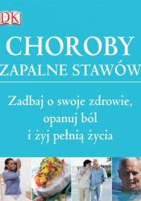 Choroby zapalne stawów. Zadbaj o swoje zdrowie, opanuj ból i żyj pełnią życia - praca zbiorowa