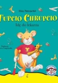 Tupcio Chrupcio. Idę do lekarza - Eliza Piotrowska