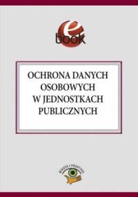 Ochrona danych osobowych w jednostkach publicznych - Kucharska-Fiałkowska Maria