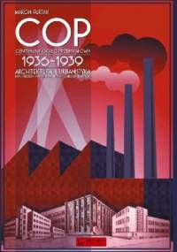 Centralny Okręg Przemysłowy (COP) 1936-1939. Architektura i urbanistyka - Marcin Furtak