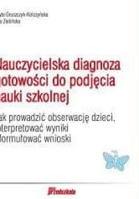 Nauczycielska diagnoza gotowości do podjęcia nauki szkolnej - Edyta Gruszczyk-Kolczyńska, Ewa Zielińska