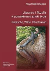 Literatura i filozofia w poszukiwaniu sztuki życia: Nietzsche, Wilde, Shusterman - Alina Mitek-Dziemba