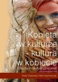 Kobieta w kulturze - kultura w kobiecie - Aneta Chybicka