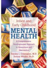 Infant and Early Childhood Mental Health. A Comprehensive Developmental Approach to Assessment and Intervention - Stanley I. Greenspan, Serena Wieder