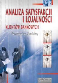Analiza satysfakcji i lojalności klientów bankowych. Rozdział 5. Związek jakości usług bankowych z zadowoleniem i lojalnością klientów banków - Przemysław Stodulny