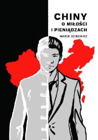 Chiny. O miłości i pieniądzach - Marek Dzikowicz