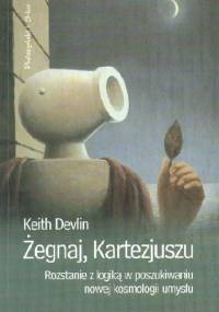 Żegnaj Kartezjuszu. Rozstanie z logiką w poszukiwaniu nowej kosmologii umysłu - Keith Devlin