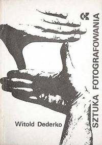 Sztuka fotografowania - Witold Dederko