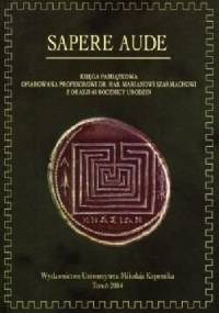 Sapere aude. Księga pamiątkowa ofiarowana profesorowi dr. hab. Marianowi Szarmachowi z okazji 65 rocznicy urodzin