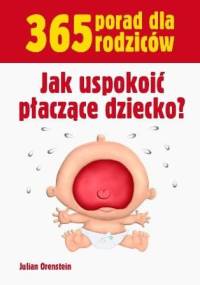 365 porad dla rodziców. Jak uspokoić płaczące dziecko? - Julian Orenstein