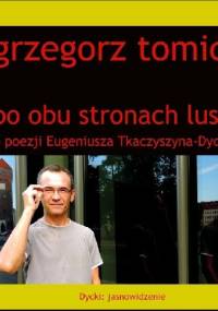 Po obu stronach lustra. O poezji Eugeniusza Tkaczyszyna-Dyckiego - Grzegorz Tomicki